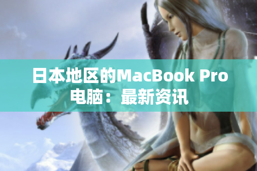 日本地区的MacBook Pro电脑：最新资讯