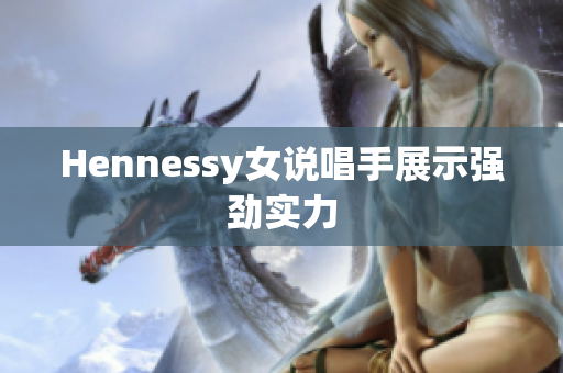 Hennessy女说唱手展示强劲实力