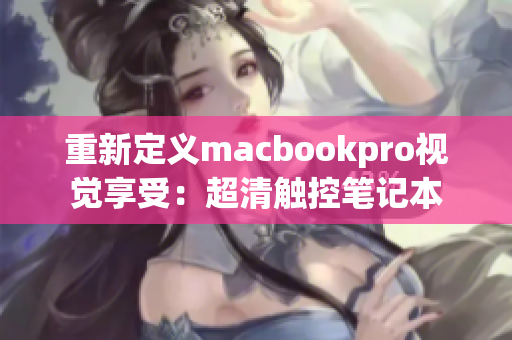 重新定义macbookpro视觉享受：超清触控笔记本