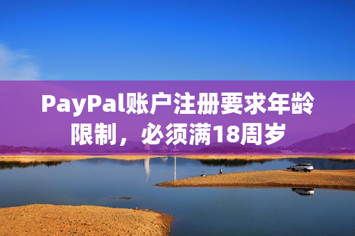 PayPal账户注册要求年龄限制，必须满18周岁