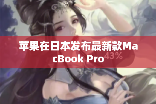苹果在日本发布最新款MacBook Pro