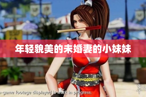 年轻貌美的未婚妻的小妹妹