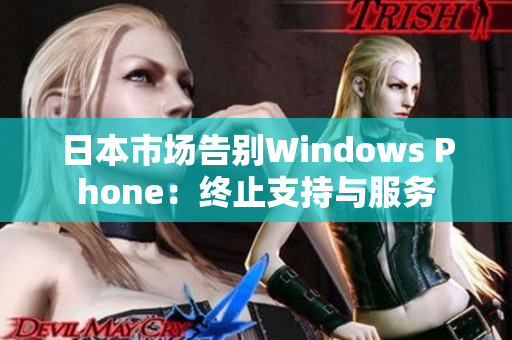 日本市场告别Windows Phone：终止支持与服务