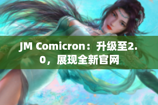 JM Comicron：升级至2.0，展现全新官网