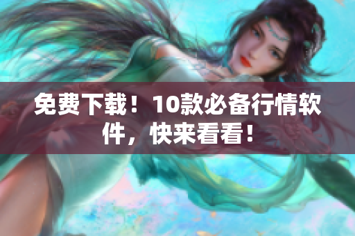 免费下载！10款必备行情软件，快来看看！