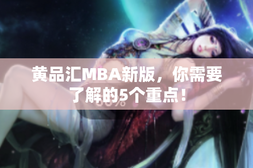 黄品汇MBA新版，你需要了解的5个重点！