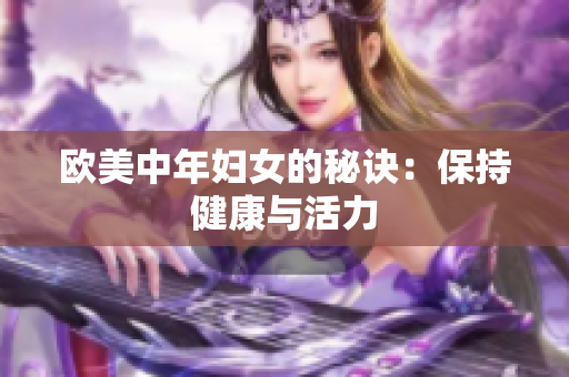 欧美中年妇女的秘诀：保持健康与活力