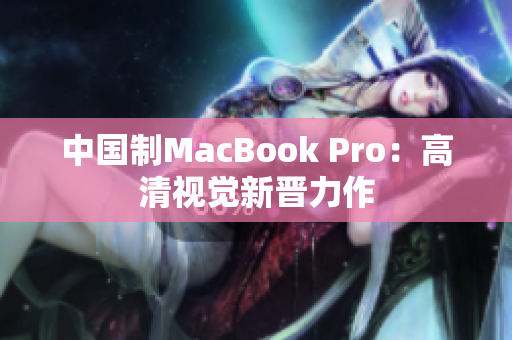 中国制MacBook Pro：高清视觉新晋力作