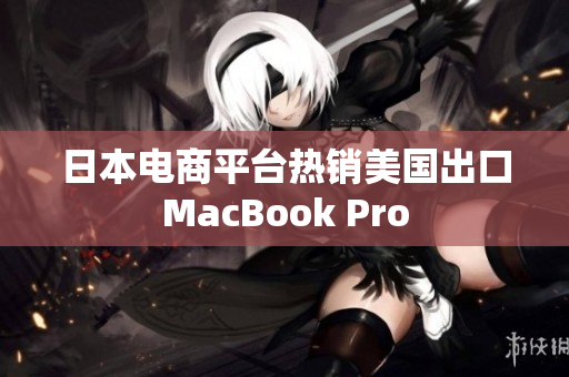 日本电商平台热销美国出口MacBook Pro