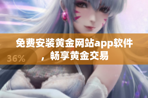 免费安装黄金网站app软件，畅享黄金交易