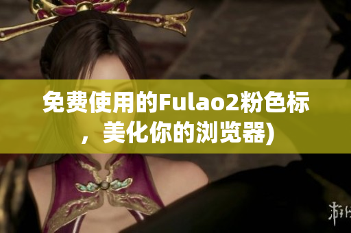 免费使用的Fulao2粉色标，美化你的浏览器)