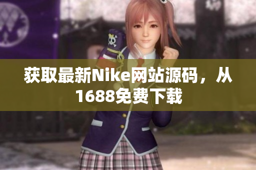 获取最新Nike网站源码，从1688免费下载
