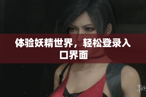 体验妖精世界，轻松登录入口界面