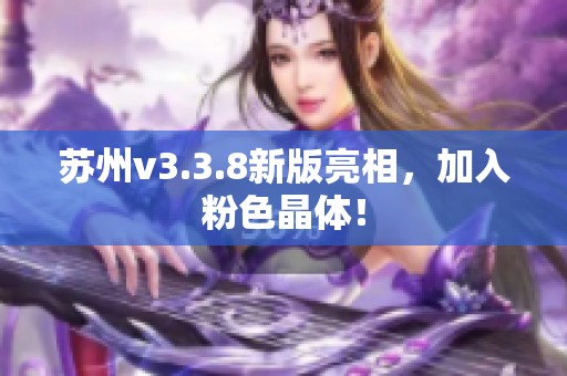苏州v3.3.8新版亮相，加入粉色晶体！