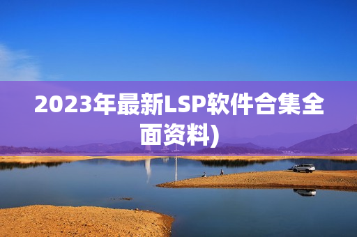 2023年最新LSP软件合集全面资料)