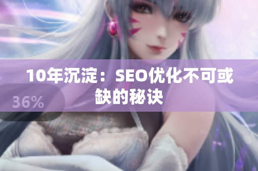 10年沉淀：SEO优化不可或缺的秘诀