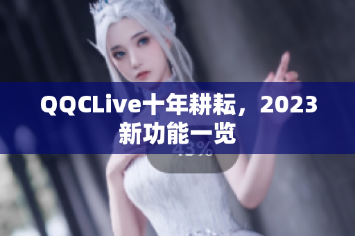 QQCLive十年耕耘，2023新功能一览