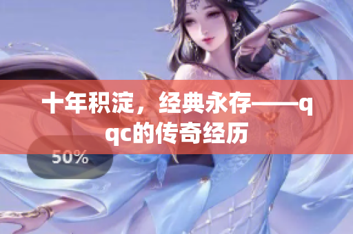 十年积淀，经典永存——qqc的传奇经历
