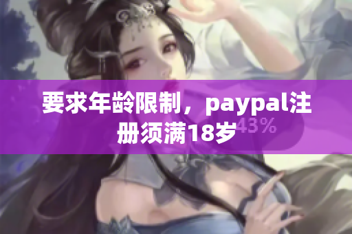 要求年龄限制，paypal注册须满18岁