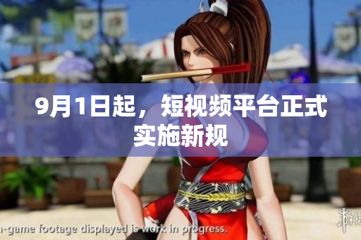 9月1日起，短视频平台正式实施新规