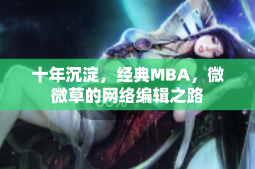 十年沉淀，经典MBA，微微草的网络编辑之路