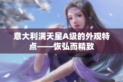 意大利满天星A级的外观特点——恢弘而精致