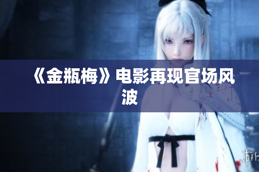 《金瓶梅》电影再现官场风波