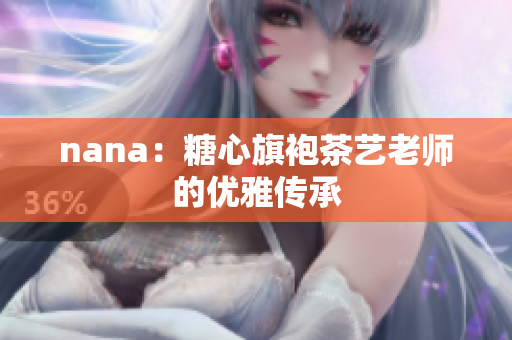 nana：糖心旗袍茶艺老师的优雅传承