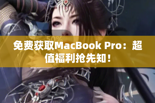 免费获取MacBook Pro：超值福利抢先知！
