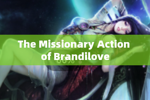 The Missionary Action of Brandilove