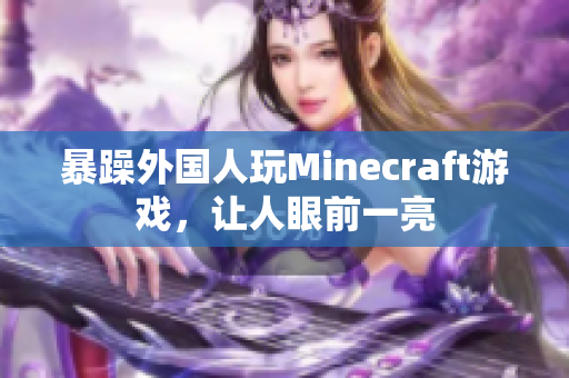 暴躁外国人玩Minecraft游戏，让人眼前一亮
