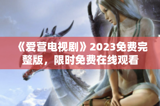 《爱营电视剧》2023免费完整版，限时免费在线观看