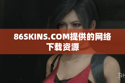 86SKINS.COM提供的网络下载资源