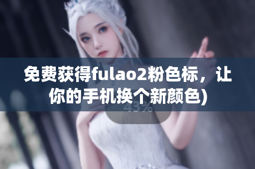 免费获得fulao2粉色标，让你的手机换个新颜色)