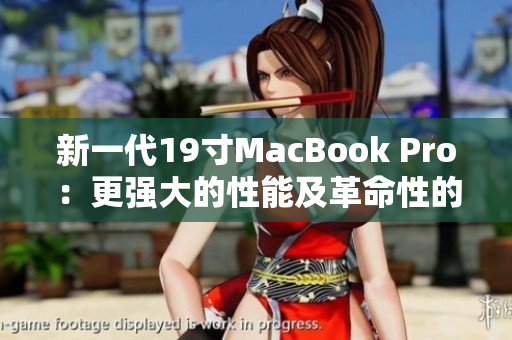 新一代19寸MacBook Pro：更强大的性能及革命性的设计