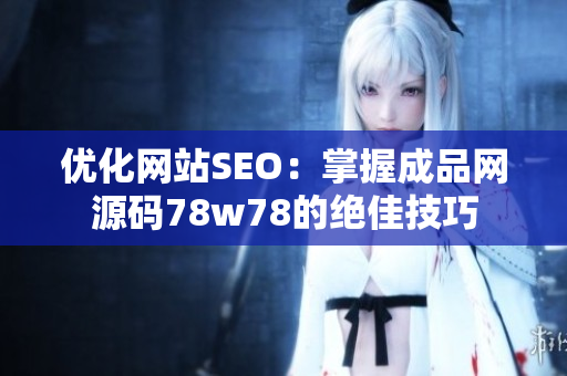 优化网站SEO：掌握成品网源码78w78的绝佳技巧