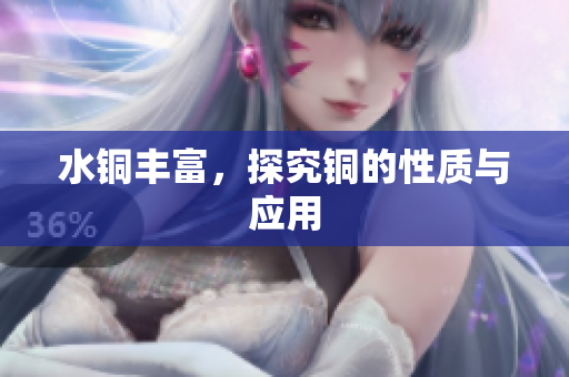 水铜丰富，探究铜的性质与应用