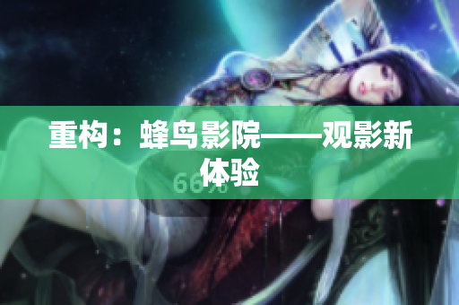 重构：蜂鸟影院——观影新体验