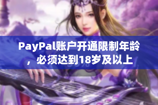 PayPal账户开通限制年龄，必须达到18岁及以上