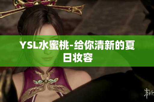 YSL水蜜桃-给你清新的夏日妆容