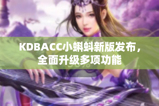 KDBACC小蝌蚪新版发布，全面升级多项功能