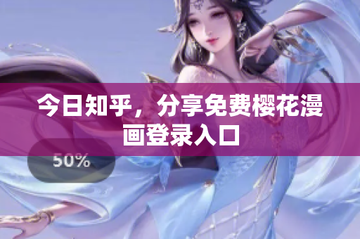 今日知乎，分享免费樱花漫画登录入口