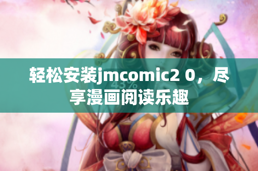轻松安装jmcomic2 0，尽享漫画阅读乐趣