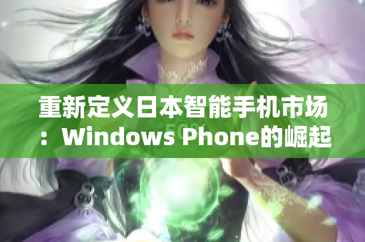 重新定义日本智能手机市场：Windows Phone的崛起
