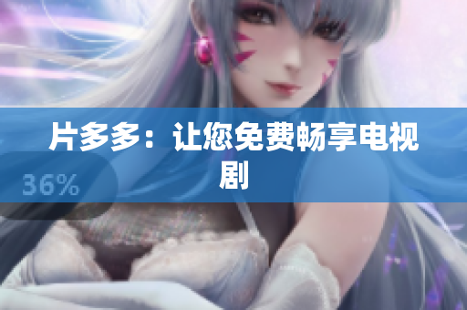 片多多：让您免费畅享电视剧