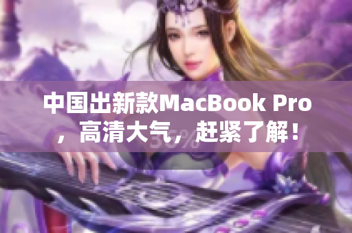 中国出新款MacBook Pro，高清大气，赶紧了解！