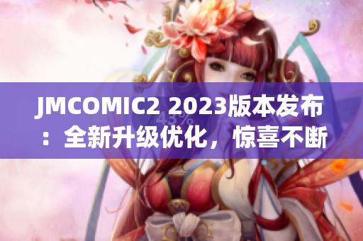 JMCOMIC2 2023版本发布：全新升级优化，惊喜不断