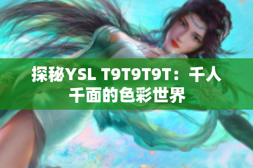 探秘YSL T9T9T9T：千人千面的色彩世界
