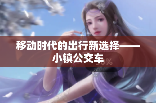 移动时代的出行新选择——小镇公交车