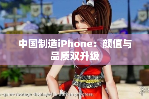 中国制造iPhone：颜值与品质双升级